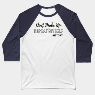 Don't Make Me Repeat Myself, Funny History Teacher #2 Baseball T-Shirt